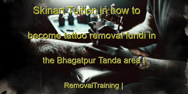 Skinart Tuition in how to become tattoo removal fundi in the Bhagatpur Tanda area | RemovalTraining | RemovalClasses | SkinartTraining-India